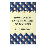 خرید کتاب رمان انگلیسی | How to Stay Sane in an Age of Division | رمان انگلیسی How to Stay Sane in an Age of Division اثر Elif Shafak
